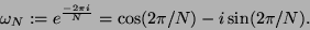 \begin{displaymath}
\omega_N := e^{\frac{-2 \pi i}{N}} = \cos(2\pi/N) - i \sin(2\pi/N).
\end{displaymath}