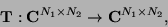 \begin{displaymath}
\mathbf{T}: {\mathbf{C}}^{N_1 \times N_2} \to {\mathbf{C}}^{N_1 \times N_2},
\end{displaymath}