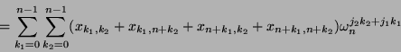 \begin{displaymath}
= \sum_{k_1=0}^{n-1}
\sum_{k_2=0}^{n-1} (x_{k_1, k_2} + x_{k...
...n+k_1, k_2} + x_{n+k_1, n+k_2}) \omega_{n}^{j_2 k_2 + j_1 k_1}
\end{displaymath}