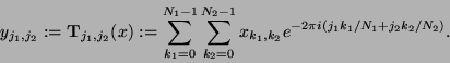 \begin{displaymath}
y_{j_1, j_2} := \mathbf{T}_{j_1, j_2}(x) := \sum_{k_1=0}^{N_...
...^{N_2-1}
x_{k_1, k_2} e^{-2\pi i (j_1 k_1/N_1 + j_2 k_2/N_2)}.
\end{displaymath}